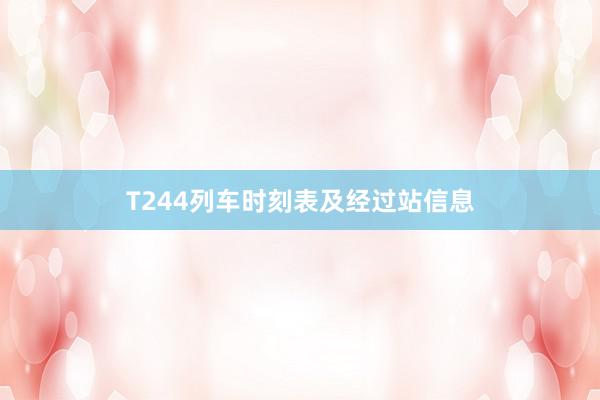 T244列车时刻表及经过站信息